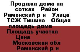 Продажа дома на 6 сотках › Район ­ Раменский р-н › Улица ­ ТСЖ Тишина › Общая площадь дома ­ 250 › Площадь участка ­ 6 › Цена ­ 16 500 000 - Московская обл., Раменский р-н, Пласкинино д. Недвижимость » Дома, коттеджи, дачи продажа   . Московская обл.